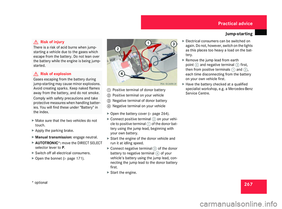 MERCEDES-BENZ A-CLASS HATCHBACK 2008 Owners Manual Jump-starting
267G
Risk of injury
There is a risk of acid burns when jump-
starting a vehicle due to the gases which
escape from the battery. Do not lean over
the battery while the engine is being jum MERCEDES-BENZ A-CLASS HATCHBACK 2008 Owners Manual Jump-starting
267G
Risk of injury
There is a risk of acid burns when jump-
starting a vehicle due to the gases which
escape from the battery. Do not lean over
the battery while the engine is being jum