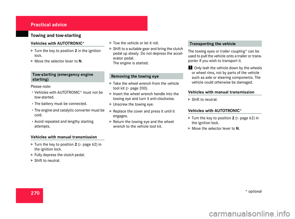 MERCEDES-BENZ A-CLASS HATCHBACK 2008  Owners Manual Towing and tow-starting
270
Vehicles with AUTOTRONIC* X
Turn the key to position 2in the ignition
lock.
X Move the selector lever to N.Tow-starting (emergency engine
starting)
Please note:
R Vehicles 