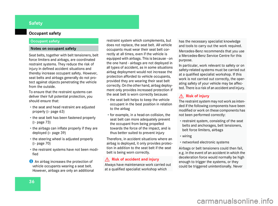 MERCEDES-BENZ A-CLASS HATCHBACK 2008  Owners Manual Occupant safety
36 Occupant safety
Notes on occupant safety
Seat belts, together with belt tensioners, belt
force limiters and airbags, are coordinated
restraint systems. They reduce the risk of
injur