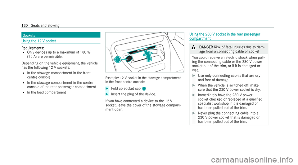 MERCEDES-BENZ AMG GT COUPE 2022  Owners Manual Soc
ke
Soc kets
ts Using t
Using t
he 12 V soc ket
he 12 V soc ket R
R
eq
eq uir
uir ements:
ements:
R Only devices up toa maximum of 180 W
(15 A) are permissible.
Depending on theve hicle equipment, 