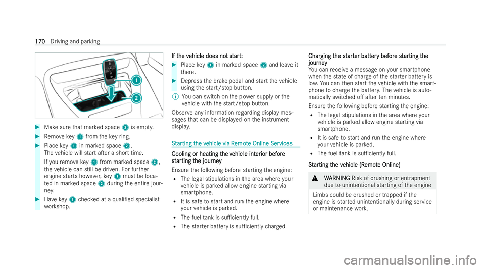 MERCEDES-BENZ AMG GT COUPE 2022  Owners Manual #
Make sure that mar ked space 2is em pty. #
Remo vekey1 from theke yring. #
Place key1 in mar ked space 2.
The vehicle will start aTer a short time.
If yo ure mo vekey1 from mar ked space 2,
th eve 
