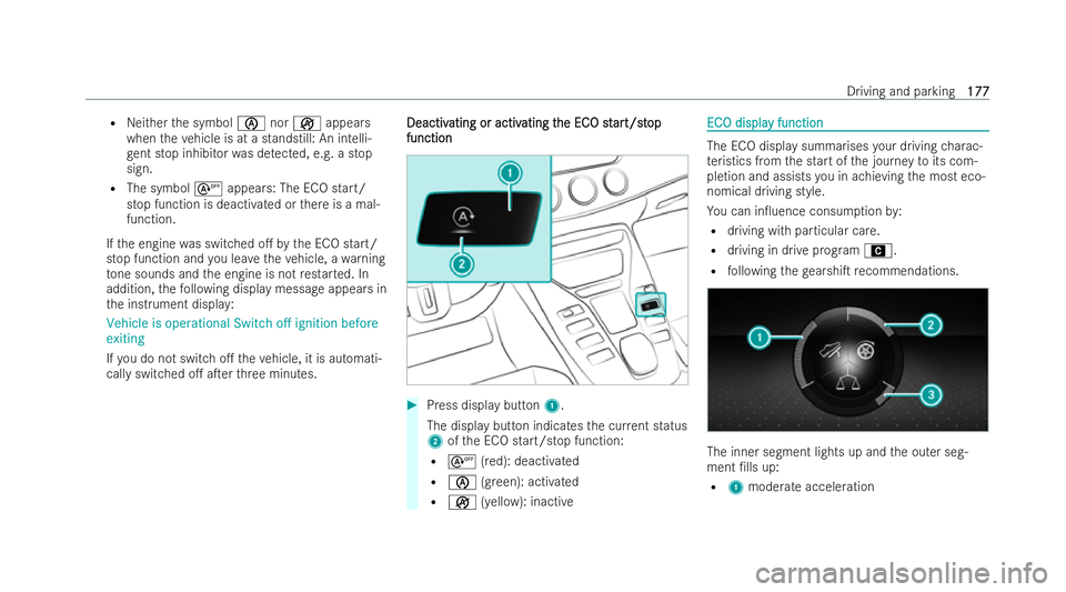 MERCEDES-BENZ AMG GT COUPE 2022  Owners Manual R
Neither the symbol ènorç appears
when theve hicle is at a standstill: An intelli-
ge nt stop inhibitor was de tected, e.g. a stop
sign.
R The symbol sappears: The ECO start/
stop function is deact