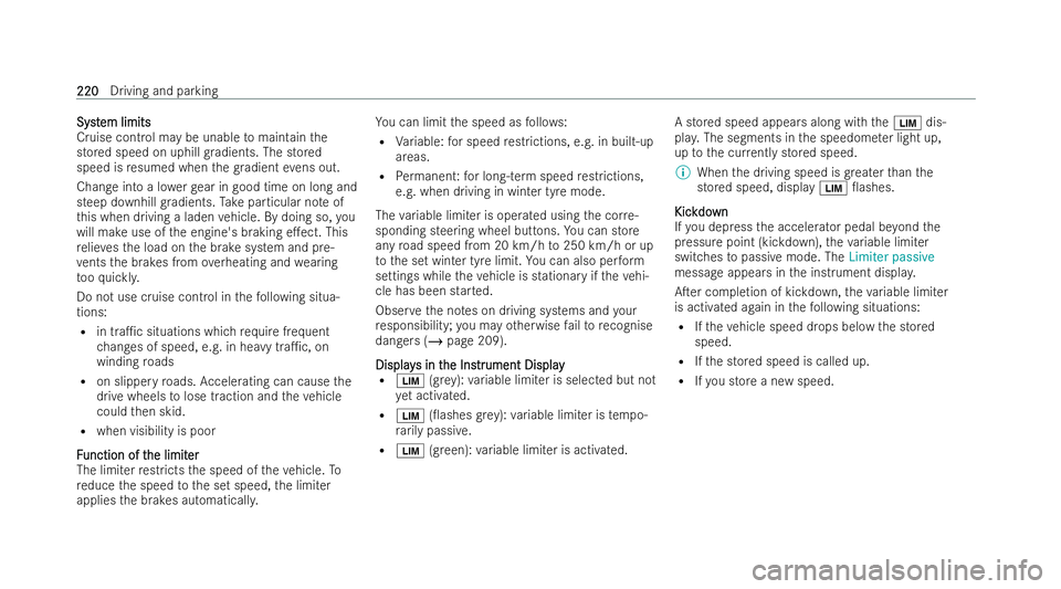 MERCEDES-BENZ AMG GT COUPE 2022  Owners Manual Syst
Syst
em limits
em limits
Cruise control may be unable tomaintain the
stored speed on uphill gradients. The stored
speed is resumed when thegr adient evens out.
Change into a lo werge ar in good t
