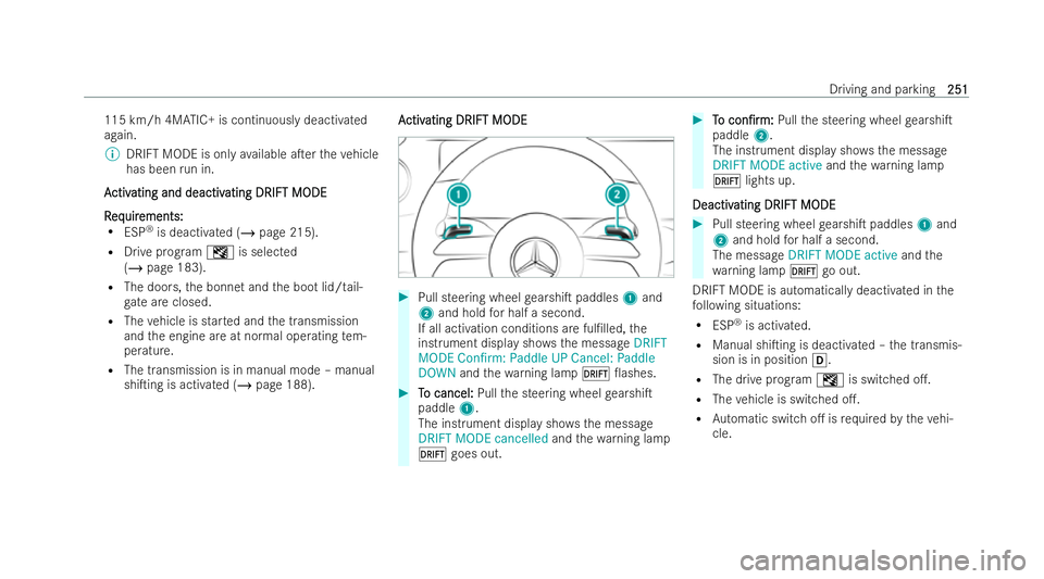 MERCEDES-BENZ AMG GT COUPE 2022  Owners Manual 115 km/h 4MATIC+ is continuously deactivated
again.
% DRIFT MODE is only available aTer theve hicle
has been run in.
A
A ctiv
ctiv ating and deactiv
ating and deactiv ating DRIFT MODE
ating DRIFT MOD