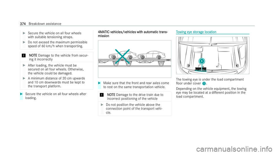 MERCEDES-BENZ AMG GT COUPE 2022  Owners Manual #
Secure theve hicle on all four wheels
with suitable tensioning straps. #
Do not exceed the maximum permissible
speed of 60 km/h when transporting. *
N
NOOTE
TE Damage totheve hicle from secur-
ing i