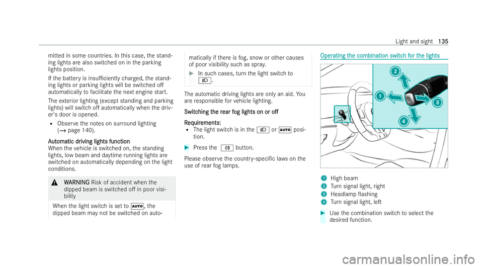MERCEDES-BENZ AMG GT COUPE 2021  Owners Manual mitted in some countries. In
this case, the stand-
ing lights are also switched on in the parking
lights position.
If th e battery is insu1cient lych arge d, the stand-
ing lights or parking lights w