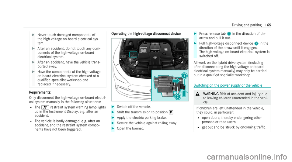 MERCEDES-BENZ AMG GT COUPE 2021  Owners Manual #
Neverto uch damaged components of
th e high-voltage on-board electrical sys-
te m. #
ATer an accident, do not touch any com-
ponents of the high-voltage on-board
electrical system. #
ATer an accid