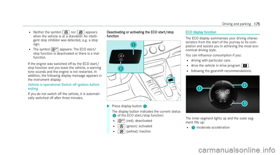 MERCEDES-BENZ AMG GT COUPE 2021  Owners Manual R
Neither the symbol ènorç appears
when theve hicle is at a standstill: An intelli-
ge nt stop inhibitor was de tected, e.g. a stop
sign.
R The symbol sappears: The ECO start/
stop function is deact