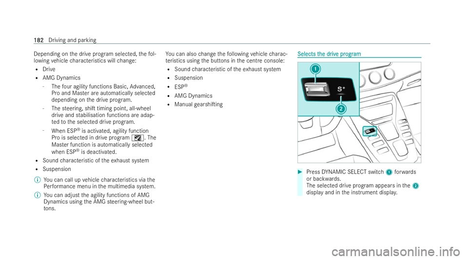 MERCEDES-BENZ AMG GT COUPE 2021  Owners Manual Depending on
the drive prog ram selected, thefo l-
lowing vehicle characteristics will change:
R Drive
R AMG Dynamics
- The four agility functions Basic, Advanced,
Pro and Master are automatically sel