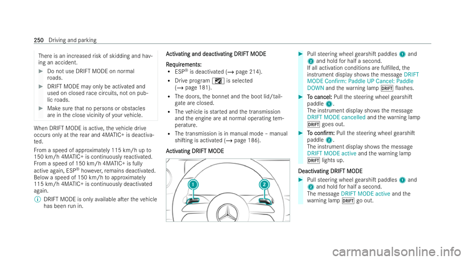 MERCEDES-BENZ AMG GT COUPE 2021  Owners Manual There is an increased
risk of skidding and ha v-
ing an accident. #
Do not use DRIFT MODE on normal
ro ads. #
DRIFT MODE may only be activated and
used on closed race circuits, not on pub-
lic roads. 