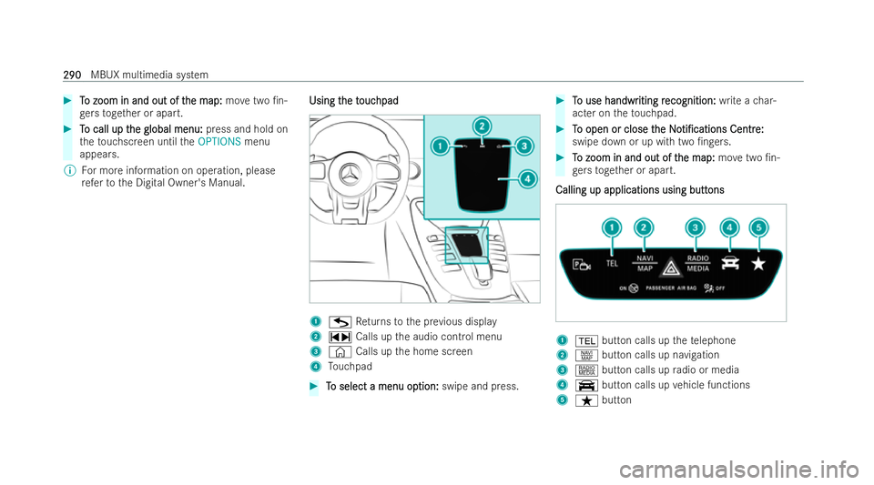 MERCEDES-BENZ AMG GT COUPE 2021  Owners Manual #
T
To zoom in and out of t
o zoom in and out of t he map:
he map:movetwo /n-
ge rs toget her or apart. #
T
To call up t
o call up t he global menu:
he global menu: press and hold on
th eto uchscreen