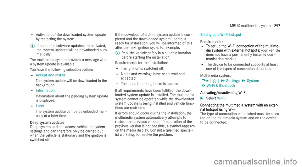 MERCEDES-BENZ AMG GT COUPE 2021  Owners Manual R
Activation of the downloaded system update
by restarting the system
% If automatic soTware updates are activated,
th e system updates will be downloaded auto-
maticall y.
The multimedia system pr o