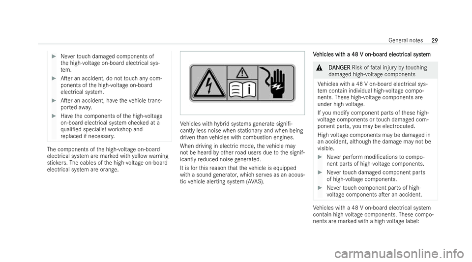 MERCEDES-BENZ AMG GT COUPE 2021 Owners Guide #
Neverto uch damaged components of
th e high-voltage on-board electrical sys-
te m. #
ATer an accident, do not touch any com-
ponents of the high-voltage on-board
electrical system. #
ATer an accid