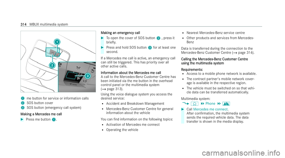 MERCEDES-BENZ AMG GT COUPE 2021  Owners Manual 1
me button for service or information calls
2 SOS button co ver
3 SOS button (eme rgency call system)
Making a Mer
Making a Mer cedes me call
cedes me call#
Press me button 1. Making an emerg
Making 