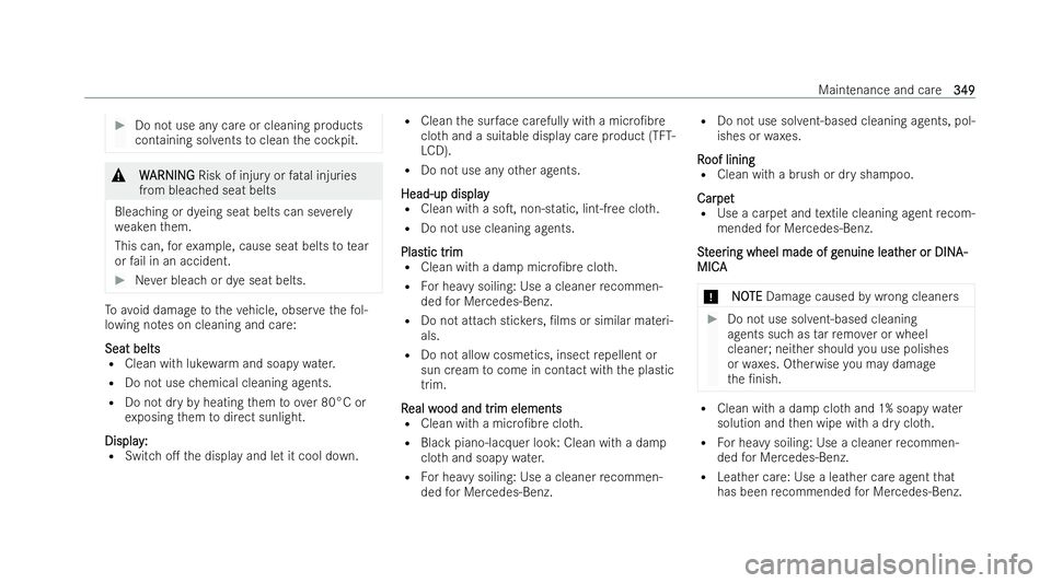 MERCEDES-BENZ AMG GT COUPE 2021  Owners Manual #
Do not use any care or cleaning products
containing sol vents toclean the cockpit. &
W
W ARNING ARNING Risk of injury or fatal injuries
from bleached seat belts
Bleaching or dyeing seat belts can se