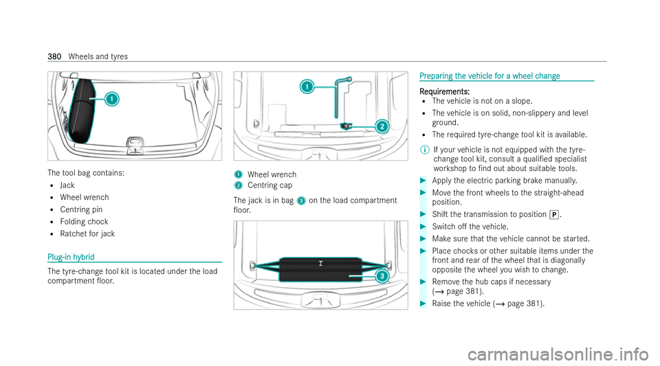 MERCEDES-BENZ AMG GT COUPE 2021  Owners Manual The
tool bag contains:
R Jack
R Wheel wrench
R Centring pin
R Folding chock
R Ratchet for jack Plug-in h
Plug-in h
ybr
ybrid
id The tyre-change
tool kit is located under the load
compartment 0oor. 1
