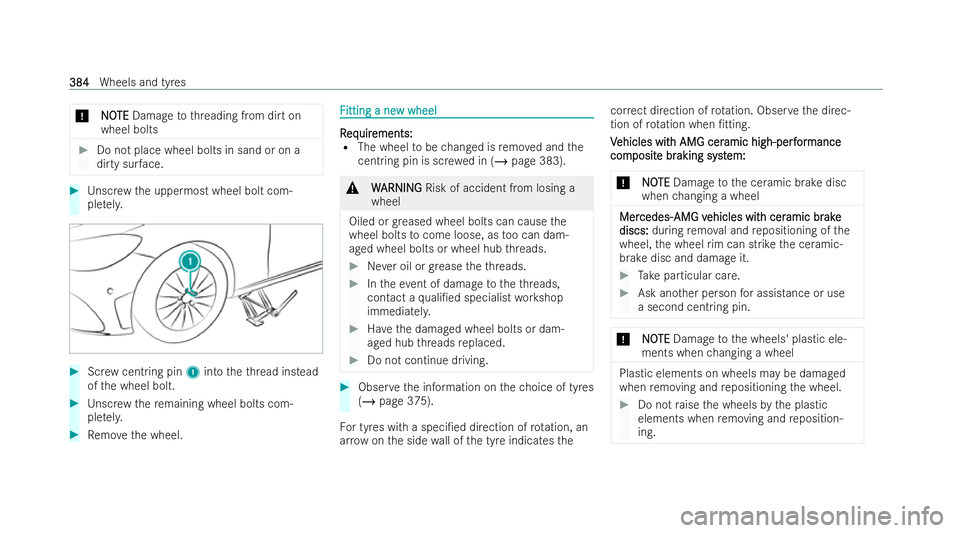 MERCEDES-BENZ AMG GT COUPE 2021  Owners Manual *
N
NO
OTE
TE Damage tothre ading from dirt on
wheel bolts #
Do not place wheel bolts in sand or on a
dirty sur face. #
Unscr ewthe uppermost wheel bolt com-
ple tely. #
Screw cent ring pin 1into thet