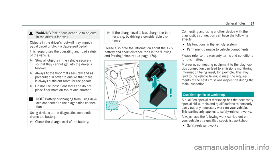 MERCEDES-BENZ AMG GT COUPE 2021 Service Manual &
W
W ARNI NG
ARNI NGRisk of accident due toobjects
in the driver's foot we ll
Objects in the driver's foot we ll may impede
pedal tr avel or block a depressed pedal.
This jeopardises the oper