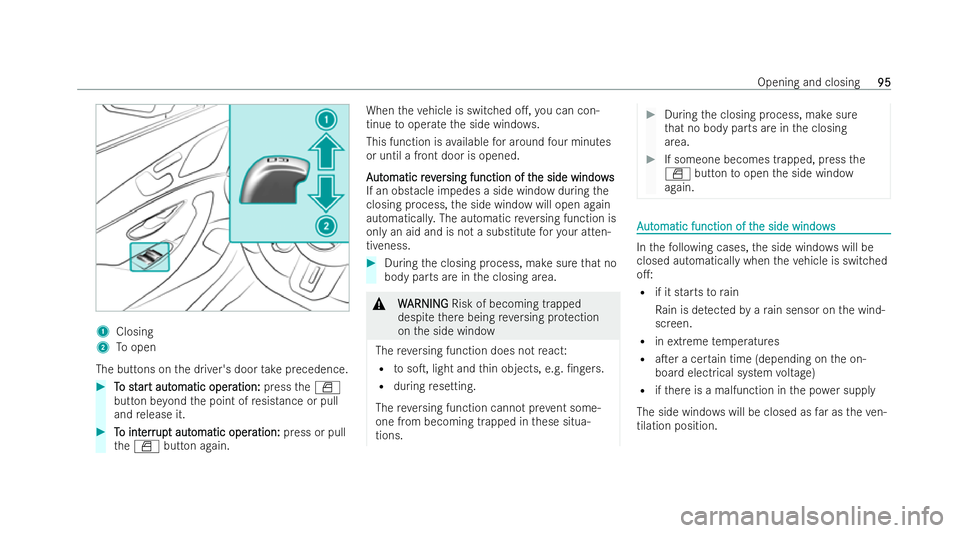 MERCEDES-BENZ AMG GT COUPE 2021  Owners Manual 1
Closing
2 Toopen
The buttons on the driver's door take precedence. #
T
To st
o st ar
art aut
t aut omatic oper
omatic oper ation:
ation:presstheW
button be yond the point of resis tance or pull
