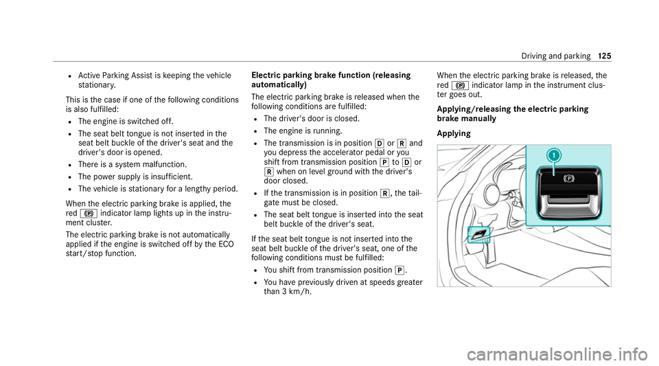 MERCEDES-BENZ AMG GT COUPE 2020  Owners Manual R
Active Parking Assist is keeping theve hicle
st ationar y.
This is the case if one of thefo llowing conditions
is also fulfilled:
R The engine is switched off.
R The seat belt tongue is not inser te
