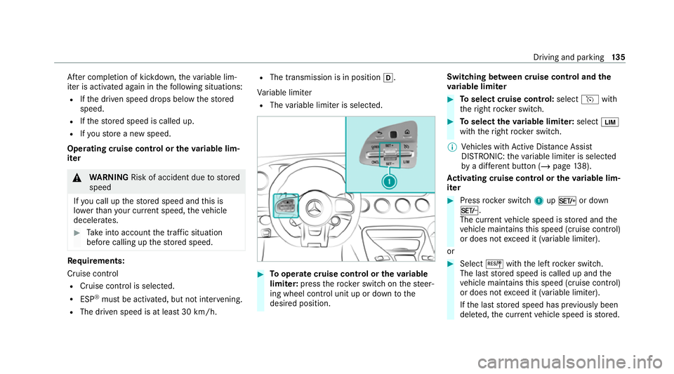 MERCEDES-BENZ AMG GT COUPE 2020  Owners Manual Af
ter completion of kickdown, theva riable lim‐
iter is activated again in thefo llowing situations:
R Ifth e driven speed drops below thestored
speed.
R Ifth estored speed is called up.
R Ifyo ust