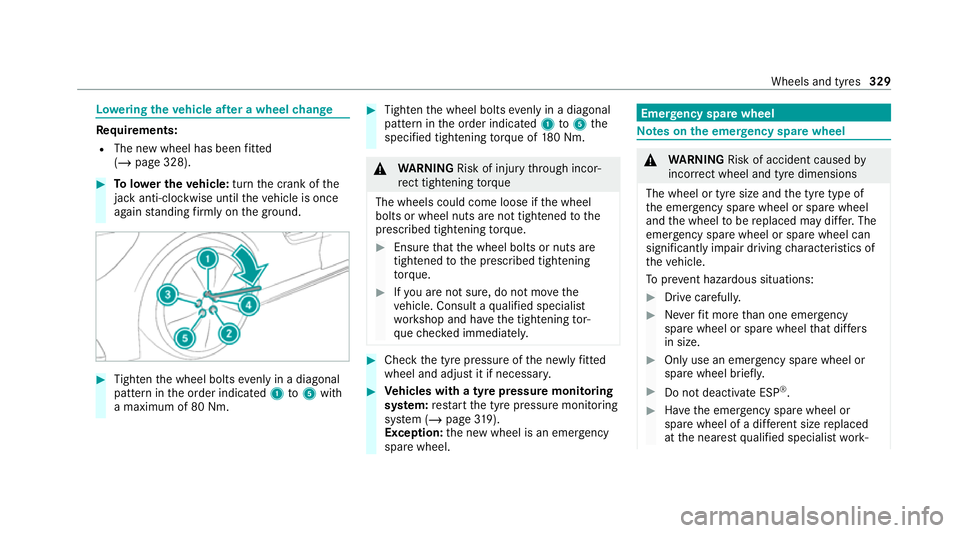 MERCEDES-BENZ AMG GT COUPE 2020 Owners Manual Lo
weri ngtheve hicle af ter a wheel change Re
quirements:
R The new wheel has been fitted
(/ page 328). #
Tolowe r the vehicle: turnthe crank of the
jack anti-clo ckwise until theve hicle is once
aga MERCEDES-BENZ AMG GT COUPE 2020 Owners Manual Lo
weri ngtheve hicle af ter a wheel change Re
quirements:
R The new wheel has been fitted
(/ page 328). #
Tolowe r the vehicle: turnthe crank of the
jack anti-clo ckwise until theve hicle is once
aga