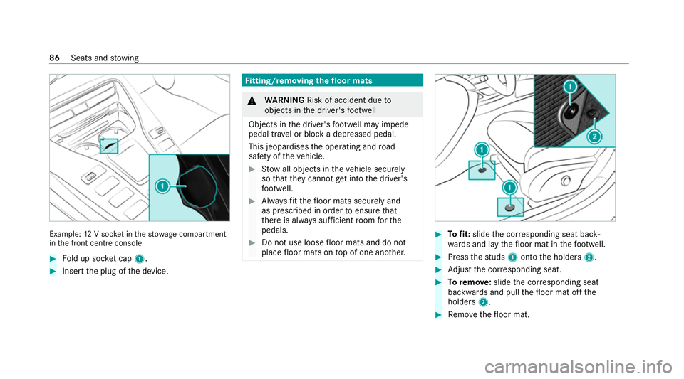 MERCEDES-BENZ AMG GT COUPE 2020 Manual Online Example:
12V soc ket in thestow age compartment
in the front cent reconsole #
Fold up soc ket cap 1. #
Inse rtthe plug of the device. Fi
tting/ removing the floormats &
WARNING Risk of accident due to