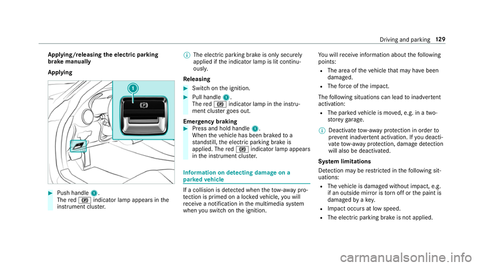 MERCEDES-BENZ AMG GT COUPE 2018  Owners Manual App
lying/releasing the electric pa rking
brake manually
Applying #
Push handle 1.
The red! indicator lamp appears in the
instrument clus ter. %
The electric parking brake is only securely
applied if 