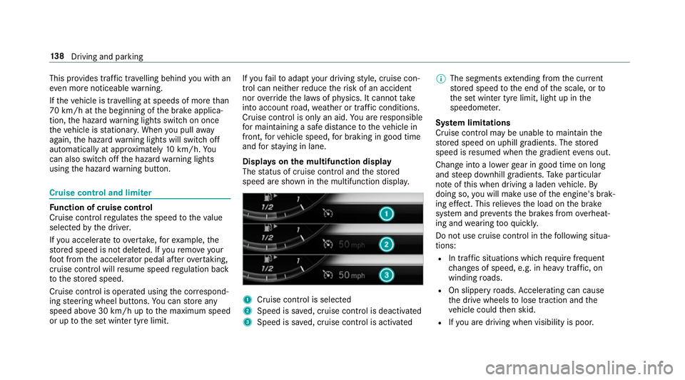 MERCEDES-BENZ AMG GT COUPE 2018  Owners Manual This pr
ovides traf fic tr ave lling behind you with an
eve n more noticeable warning.
If th eve hicle is tr avelling at speeds of more than
70 km/h at the beginning of the brake applica‐
tion, the 