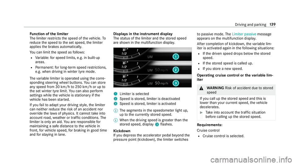 MERCEDES-BENZ AMG GT COUPE 2018  Owners Manual Fu
nction of the limiter
The limiter restricts the speed of theve hicle. To
re duce the speed tothe set speed, the limiter
applies the brakes automaticall y.
Yo u can limit the speed as follo ws:
R Va
