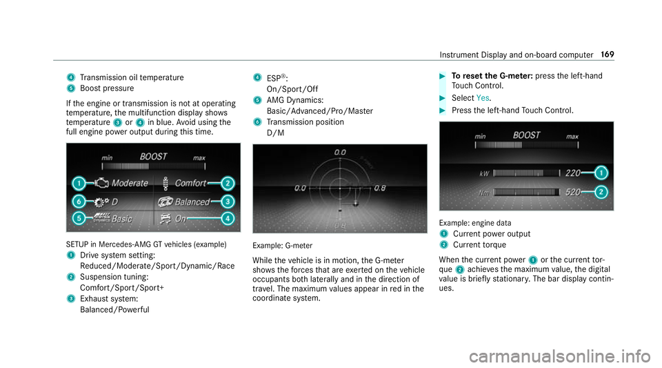 MERCEDES-BENZ AMG GT COUPE 2018 Owners Manual 4
Transmission oil temp erature
5 Boost pressure
If th e engine or transmission is not at operating
te mp erature, the multifunction display sho ws
te mp erature 3or4 in blue. Avoid using the
full eng MERCEDES-BENZ AMG GT COUPE 2018 Owners Manual 4
Transmission oil temp erature
5 Boost pressure
If th e engine or transmission is not at operating
te mp erature, the multifunction display sho ws
te mp erature 3or4 in blue. Avoid using the
full eng