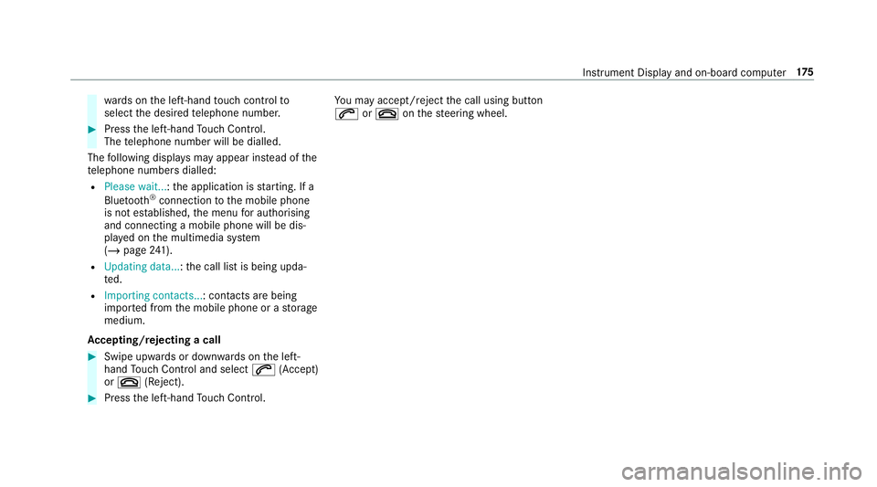 MERCEDES-BENZ AMG GT COUPE 2018 Owners Manual wa
rds on the left-hand touch cont rolto
select the desired telephone number. #
Press the left-hand Touch Control.
The telephone number will be dialled.
The following displa ysmay appear ins tead of t MERCEDES-BENZ AMG GT COUPE 2018 Owners Manual wa
rds on the left-hand touch cont rolto
select the desired telephone number. #
Press the left-hand Touch Control.
The telephone number will be dialled.
The following displa ysmay appear ins tead of t
