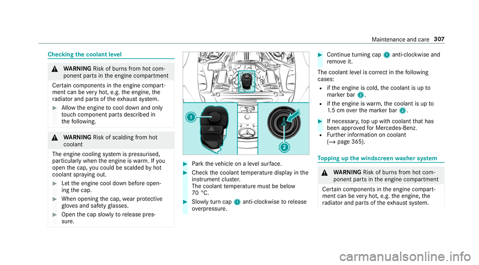 MERCEDES-BENZ AMG GT COUPE 2018  Owners Manual Checking
the coolant le vel &
WARNING Risk of bu rns from hot com‐
ponent parts in the engine compartment
Cer tain components in the engine compart‐
ment can be very hot, e.g. the engine, the
ra d