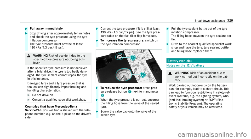 MERCEDES-BENZ AMG GT COUPE 2018  Owners Manual #
Pull away immediatel y. #
Stop driving af ter appro ximately ten minu tes
and check the tyre pressure using the tyre
inflation compressor.
The tyre pressure must now be at least
13 0 kPa (1.3 bar/19