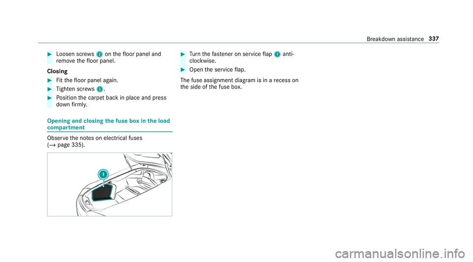MERCEDES-BENZ AMG GT COUPE 2018  Owners Manual #
Loosen scr ews2 onthefloor panel and
re mo vethefloor panel.
Closing #
Fitthefloor panel again. #
Tighten scr ews2. #
Position the carpet back in place and press
down firm ly. Opening and closing
th