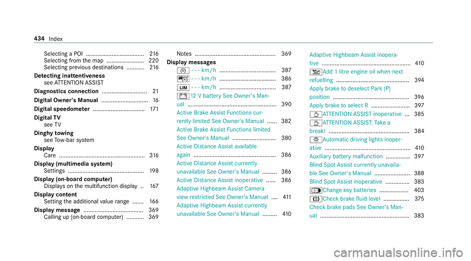 MERCEDES-BENZ AMG GT COUPE 2018 Owners Manual Selecting a POI ....................................
216
Selecting from the map ....................... 220
Selecting pr evious destinations .......... .216
De tecting inat tentiveness
see ATTENTION A MERCEDES-BENZ AMG GT COUPE 2018 Owners Manual Selecting a POI ....................................
216
Selecting from the map ....................... 220
Selecting pr evious destinations .......... .216
De tecting inat tentiveness
see ATTENTION A