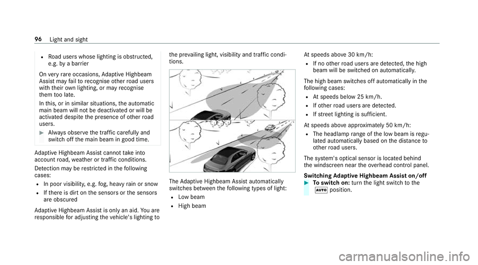 MERCEDES-BENZ AMG GT COUPE 2018 Owners Manual R
Road users whose lighting is obstructed,
e.g. bya bar rier
On very rare occasions, Adaptive Highbeam
Assist may failto recognise other road users
with their own lighting, or may recognise
th em too MERCEDES-BENZ AMG GT COUPE 2018 Owners Manual R
Road users whose lighting is obstructed,
e.g. bya bar rier
On very rare occasions, Adaptive Highbeam
Assist may failto recognise other road users
with their own lighting, or may recognise
th em too
