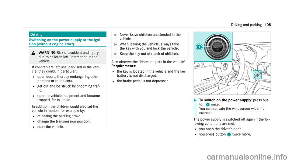 MERCEDES-BENZ AMG GT ROADSTER 2020 Owners Manual Driving
Swit
ching on the po wer supp lyor the igni‐
tion (without engine start) &
WARNING Risk of accident and inju ry
due tochildren left unat tended in the
ve hicle
If ch ildren are left unsuperv MERCEDES-BENZ AMG GT ROADSTER 2020 Owners Manual Driving
Swit
ching on the po wer supp lyor the igni‐
tion (without engine start) &
WARNING Risk of accident and inju ry
due tochildren left unat tended in the
ve hicle
If ch ildren are left unsuperv