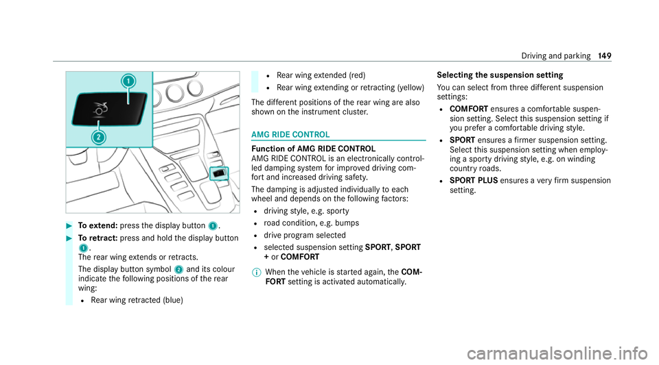 MERCEDES-BENZ AMG GT ROADSTER 2020  Owners Manual #
Toextend: press the display button 1. #
Toretract: press and hold the display button
1.
The rear wing extends or retracts.
The display button symbol 2and its colour
indica tethefo llowing positions 