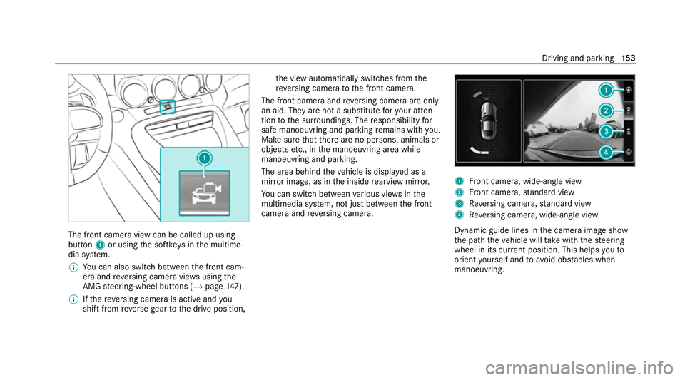 MERCEDES-BENZ AMG GT ROADSTER 2020  Owners Manual The front camera view can be called up using
button
1or using the softk eys in the multime‐
dia sy stem.
% You can also swit chbetween the front cam‐
era and reve rsing camera vie wsusing the
AMG 