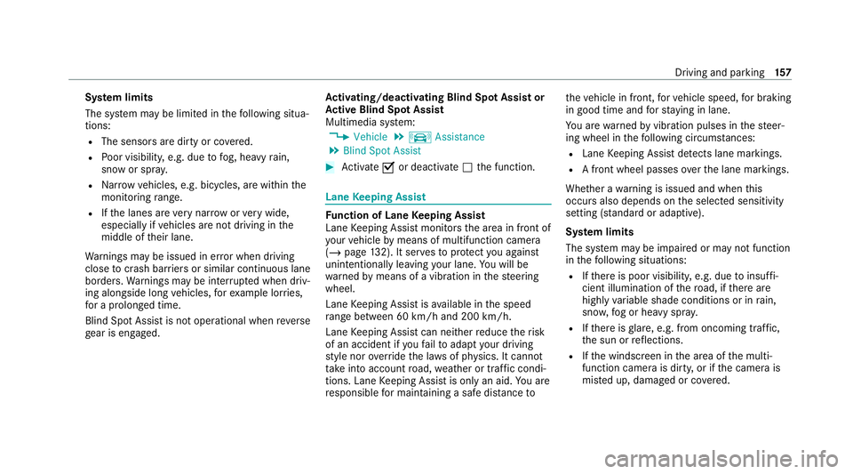 MERCEDES-BENZ AMG GT ROADSTER 2020  Owners Manual Sy
stem limits
The sy stem may be limited in thefo llowing situa‐
tions:
R The sensors are dirty or co vered.
R Poor visibility, e.g. due tofog, heavy rain,
snow or spr ay.
R Narrow vehicles, e.g. b