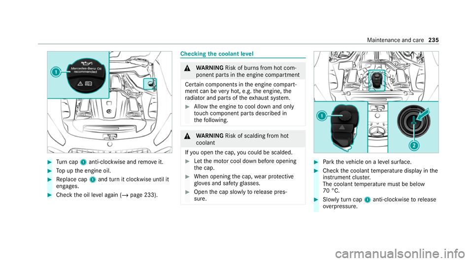 MERCEDES-BENZ AMG GT ROADSTER 2020  Owners Manual #
Turn cap 1anti-clockwise and remo veit. #
Top up the engine oil. #
Replace cap 1and turn it clockwise until it
engages. #
Check the oil le vel again (/ page 233). Checking
the coolant le vel &
WARNI