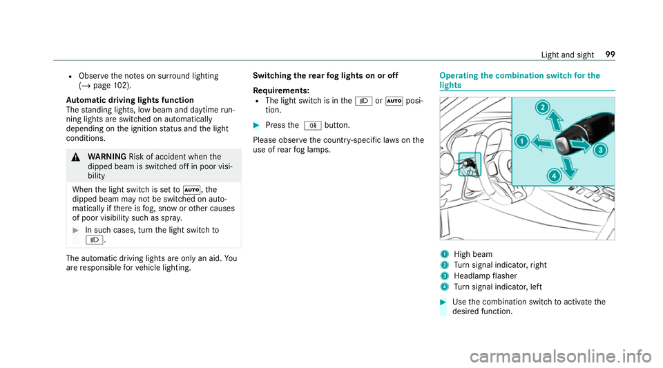 MERCEDES-BENZ AMG GT ROADSTER 2018 Owners Manual R
Obser vethe no tes on sur round lighting
(/ page 102).
Au tomatic driving lights function
The standing lights, low beam and daytime run‐
ning lights are switched on au tomatical ly
depending on th MERCEDES-BENZ AMG GT ROADSTER 2018 Owners Manual R
Obser vethe no tes on sur round lighting
(/ page 102).
Au tomatic driving lights function
The standing lights, low beam and daytime run‐
ning lights are switched on au tomatical ly
depending on th