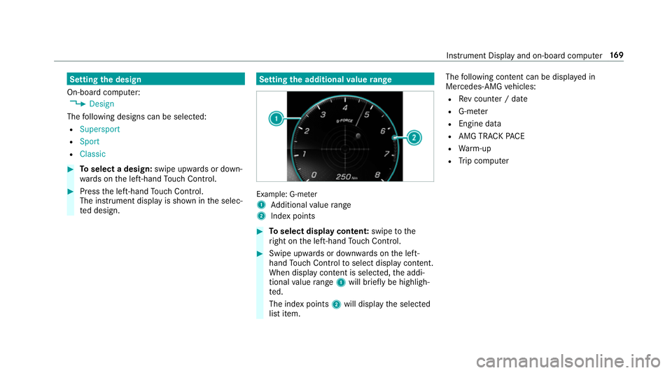 MERCEDES-BENZ AMG GT ROADSTER 2018  Owners Manual Setting
the design
On-board computer: 4 Design
The following designs can be selec ted:
R Supersport
R Sport
R Classic #
Toselect a design: swipe upwards or down‐
wa rds on the left-hand Touch Contro