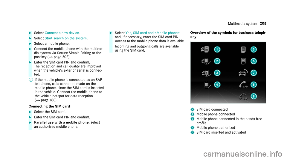 MERCEDES-BENZ AMG GT ROADSTER 2018 Owners Manual #
Select Connect a new device .#
Select Start search on the system .#
Select a mobile phone. #
Connect the mobile phone with the multime‐
dia sy stem via Secure Simple Pairing or the
passk ey (/page MERCEDES-BENZ AMG GT ROADSTER 2018 Owners Manual #
Select Connect a new device .#
Select Start search on the system .#
Select a mobile phone. #
Connect the mobile phone with the multime‐
dia sy stem via Secure Simple Pairing or the
passk ey (/page