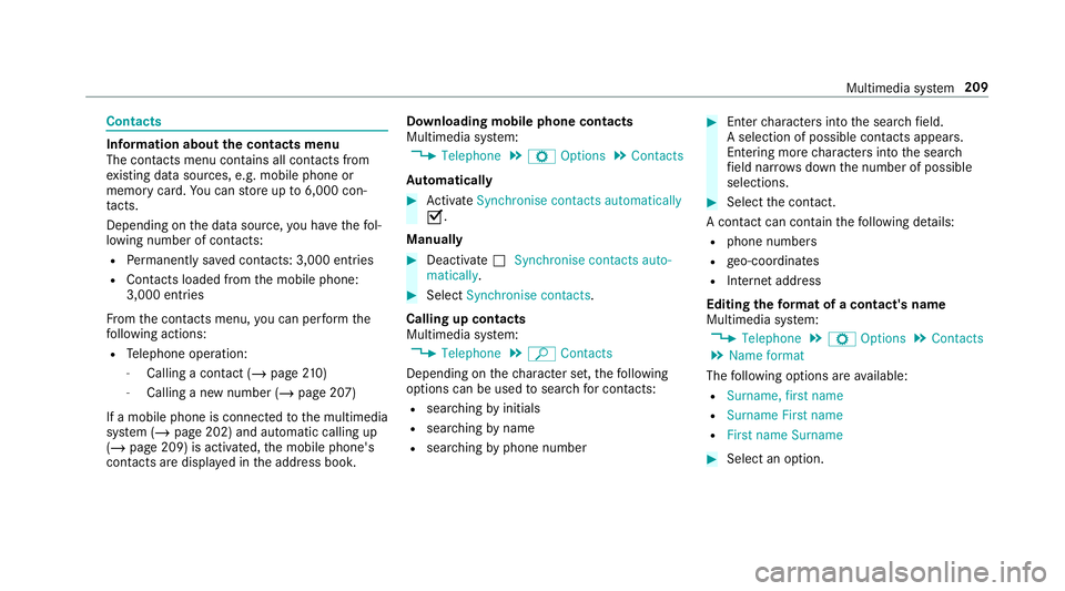 MERCEDES-BENZ AMG GT ROADSTER 2018 Owners Manual Contacts
Information about
the contacts menu
The con tacts menu contains all contacts from
ex isting data sources, e.g. mobile phone or
memo rycard. You can store up to6,000 con‐
ta cts.
Depending o MERCEDES-BENZ AMG GT ROADSTER 2018 Owners Manual Contacts
Information about
the contacts menu
The con tacts menu contains all contacts from
ex isting data sources, e.g. mobile phone or
memo rycard. You can store up to6,000 con‐
ta cts.
Depending o