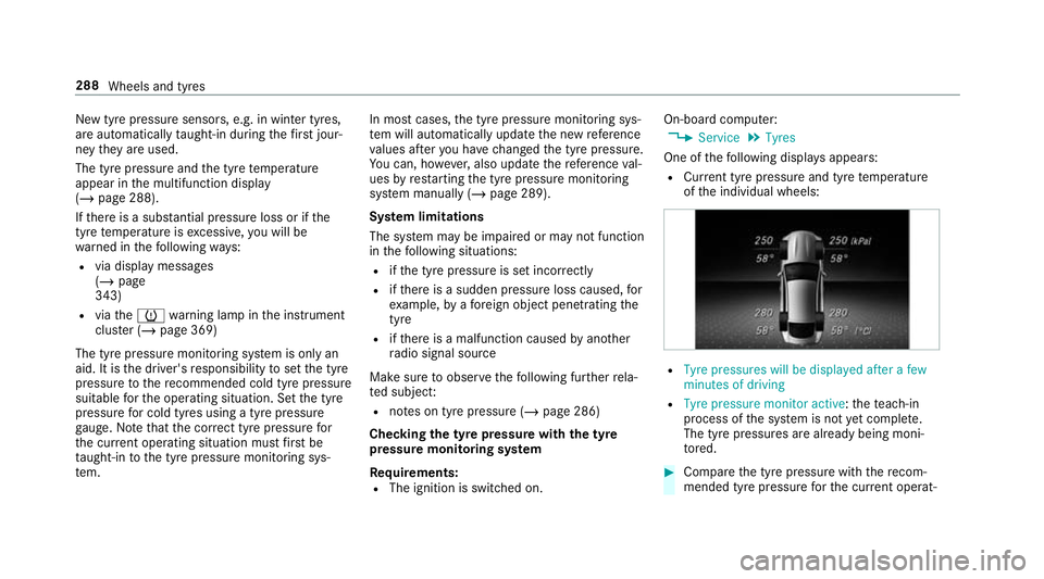 MERCEDES-BENZ AMG GT ROADSTER 2018 Owners Manual New tyre pressure sensors, e.g. in winter tyres,
are automatically
taught-in during thefirs t jour‐
ney they are used.
The tyre pressure and the tyre temp erature
appear in the multifunction display MERCEDES-BENZ AMG GT ROADSTER 2018 Owners Manual New tyre pressure sensors, e.g. in winter tyres,
are automatically
taught-in during thefirs t jour‐
ney they are used.
The tyre pressure and the tyre temp erature
appear in the multifunction display