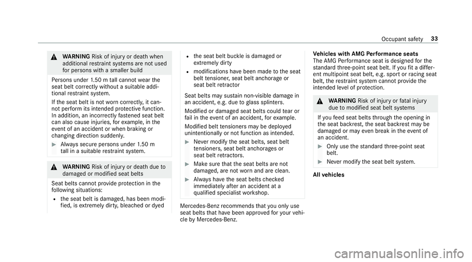 MERCEDES-BENZ AMG GT ROADSTER 2018 Owners Guide &
WARNING Risk of inju ryor death when
additional restra int sy stems are not used
fo r persons with a smaller build
Pe rsons under 1.50 m tall cannot wearthe
seat belt cor rectly wi thout a suitable MERCEDES-BENZ AMG GT ROADSTER 2018 Owners Guide &
WARNING Risk of inju ryor death when
additional restra int sy stems are not used
fo r persons with a smaller build
Pe rsons under 1.50 m tall cannot wearthe
seat belt cor rectly wi thout a suitable
