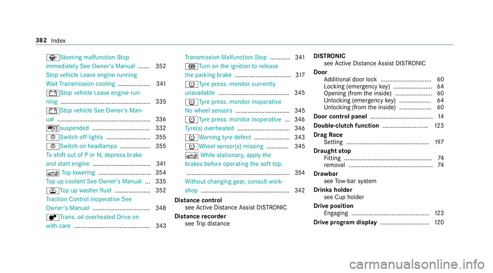 MERCEDES-BENZ AMG GT ROADSTER 2018 Owners Manual ÙSt
eering malfunction Stop
immediately See Owner's Manual .......352
St op vehicle Lea veengine running
Wa itTransmission cooling ...................341
# Stop vehicle Lea veengine run‐
ning . MERCEDES-BENZ AMG GT ROADSTER 2018 Owners Manual ÙSt
eering malfunction Stop
immediately See Owner's Manual .......352
St op vehicle Lea veengine running
Wa itTransmission cooling ...................341
# Stop vehicle Lea veengine run‐
ning .