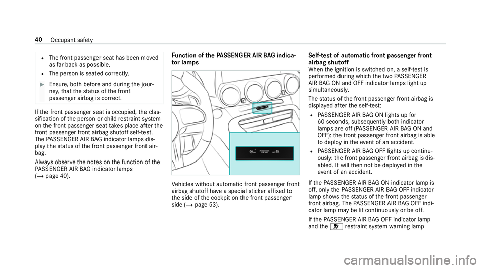MERCEDES-BENZ AMG GT ROADSTER 2018 Service Manual R
The front passenger seat has been mo ved
as far back as possible.
R The person is seated cor rectl y. #
Ensu re, bo thbefore and during the jour‐
ne y,that thest atus of the front
passenger airbag MERCEDES-BENZ AMG GT ROADSTER 2018 Service Manual R
The front passenger seat has been mo ved
as far back as possible.
R The person is seated cor rectl y. #
Ensu re, bo thbefore and during the jour‐
ne y,that thest atus of the front
passenger airbag